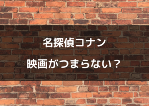 コナン 映画 つまらない