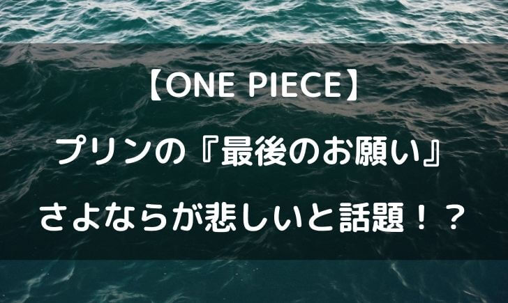 ワンピースプリンの最後のお願いはキス さよならが悲しいと話題に テレビっ子は今日もゆく