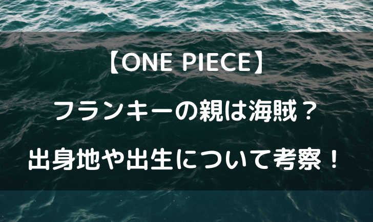 ワンピースフランキーは海賊の子ってほんと 親や出生を考察してみた テレビっ子は今日もゆく