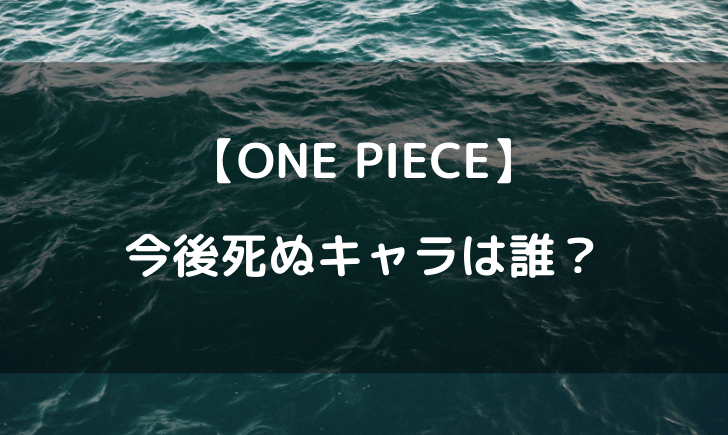 ワンピースで今後死ぬキャラは誰 生存不明者と死亡フラグまとめ テレビっ子は今日もゆく