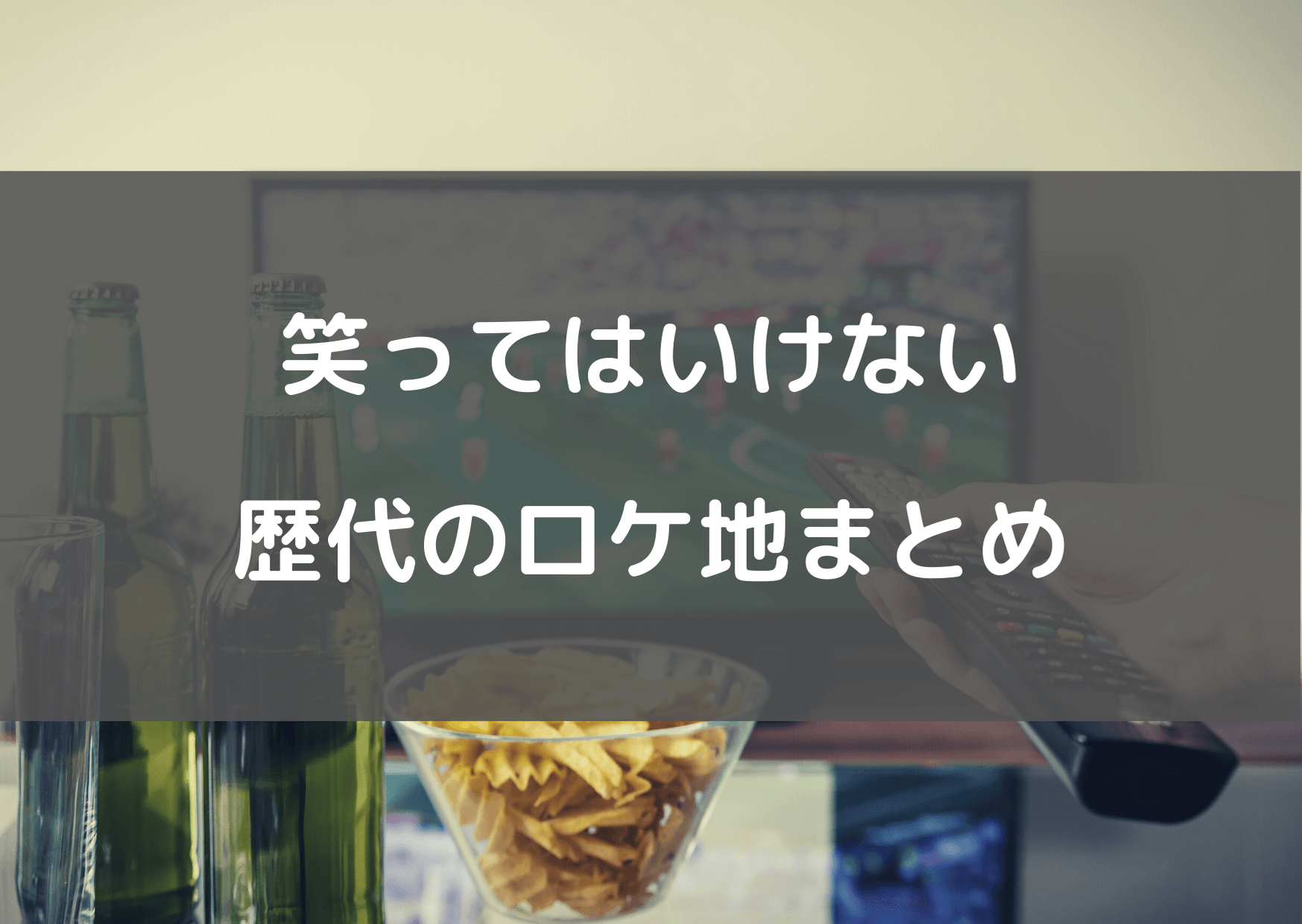 笑ってはいけないのロケ地はどこ 歴代の撮影場所をまとめてみた テレビっ子は今日もゆく