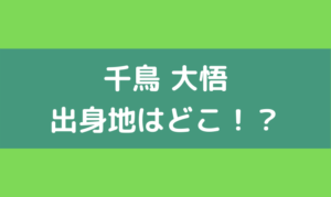 千鳥 大悟 出身 島