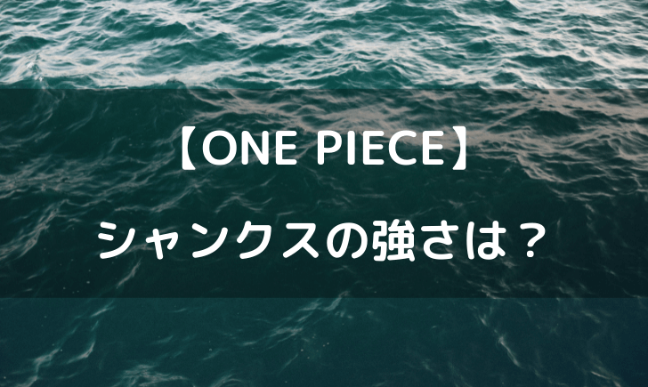 ワンピースシャンクスの強さはどれくらい？