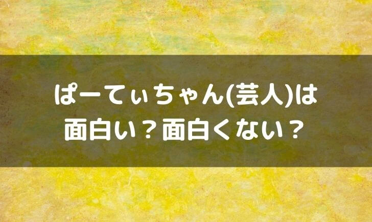 ぱーてぃーちゃん(芸人)はつまらない面白くない？面白いという感想も！