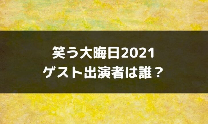 笑う大晦日2021ゲスト出演者予想！