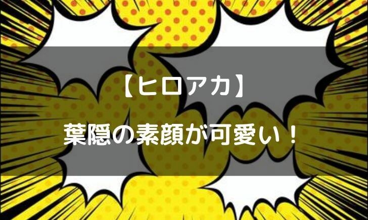 ヒロアカ葉隠素顔がかわいい！