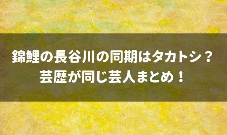 錦鯉長谷川の同期はタカトシ？