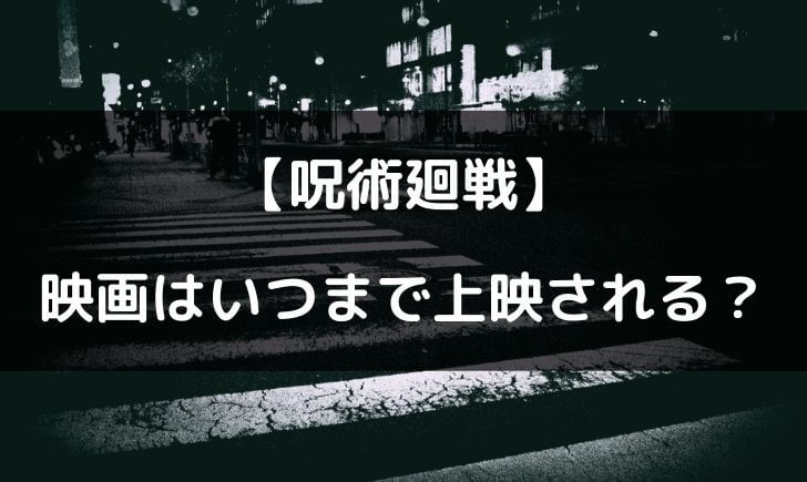 呪術廻戦の映画はいつまで？